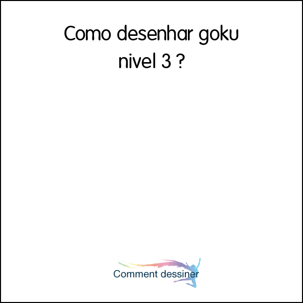 Como desenhar goku nível 3